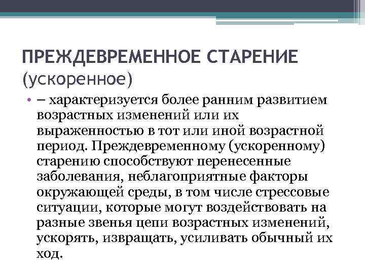 ПРЕЖДЕВРЕМЕННОЕ СТАРЕНИЕ (ускоренное) • – характеризуется более ранним развитием возрастных изменений или их выраженностью