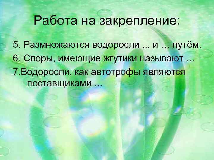 Работа на закрепление: 5. Размножаются водоросли. . . и … путём. 6. Споры, имеющие