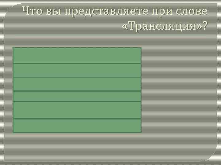 Что вы представляете при слове «Трансляция» ? Телевизор 15 Новости 30 Фильм(кино) 60 Олимпиада