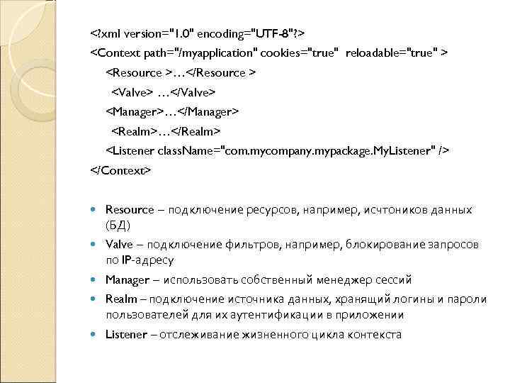 <? xml version="1. 0" encoding="UTF-8"? > <Context path="/myapplication" cookies="true" reloadable="true" > <Resource >…</Resource >