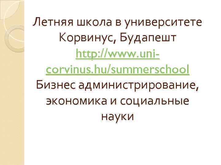 Летняя школа в университете Корвинус, Будапешт http: //www. unicorvinus. hu/summerschool Бизнес администрирование, экономика и