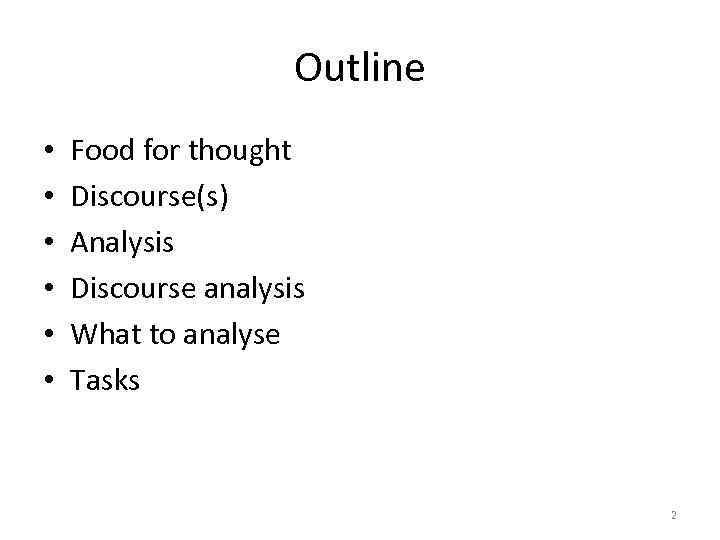 Outline • • • Food for thought Discourse(s) Analysis Discourse analysis What to analyse