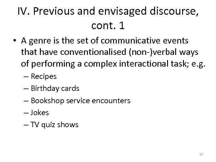IV. Previous and envisaged discourse, cont. 1 • A genre is the set of