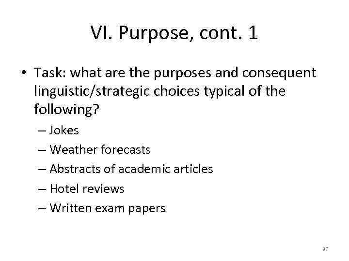 VI. Purpose, cont. 1 • Task: what are the purposes and consequent linguistic/strategic choices