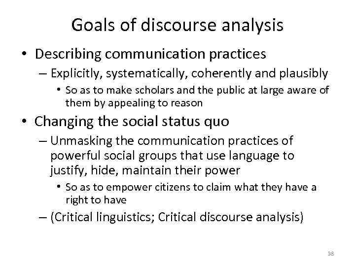 Goals of discourse analysis • Describing communication practices – Explicitly, systematically, coherently and plausibly