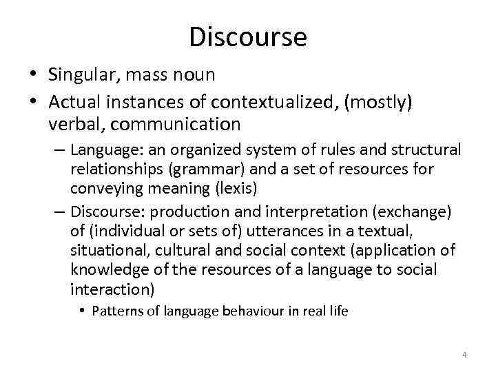Discourse • Singular, mass noun • Actual instances of contextualized, (mostly) verbal, communication –