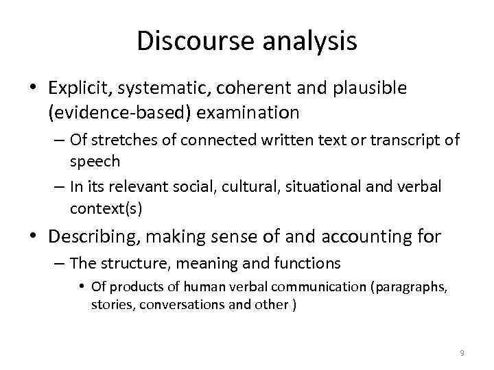 Discourse analysis • Explicit, systematic, coherent and plausible (evidence-based) examination – Of stretches of
