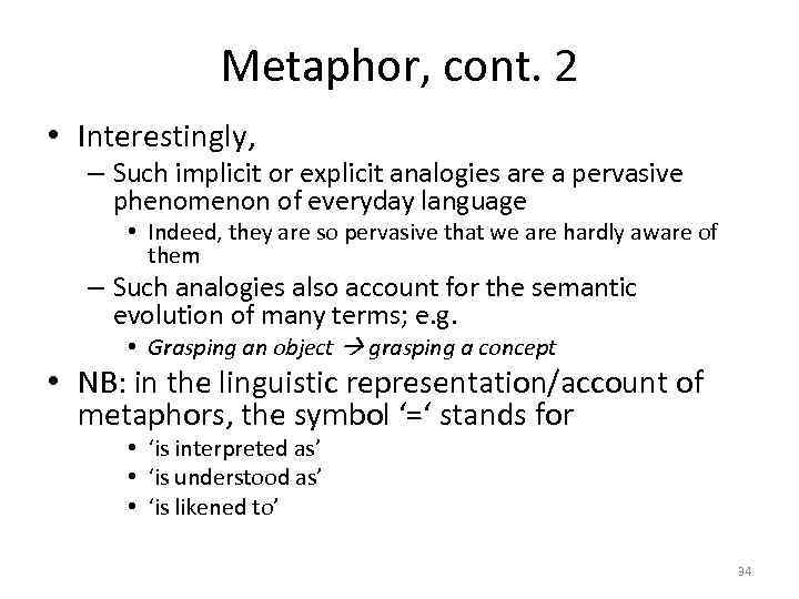 Metaphor, cont. 2 • Interestingly, – Such implicit or explicit analogies are a pervasive