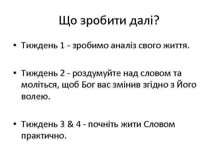 Що зробити далі? • Тиждень 1 - зробимо аналіз свого життя. • Тиждень 2