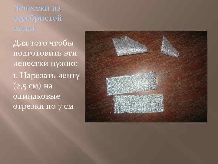 Лепестки из серебристой сетки Для того чтобы подготовить эти лепестки нужно: 1. Нарезать ленту