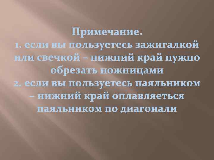 Примечание: 1. если вы пользуетесь зажигалкой или свечкой – нижний край нужно обрезать ножницами