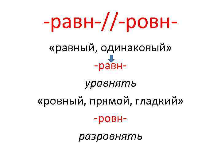 -равн-//-ровн «равный, одинаковый» -равнуравнять «ровный, прямой, гладкий» -ровнразровнять 