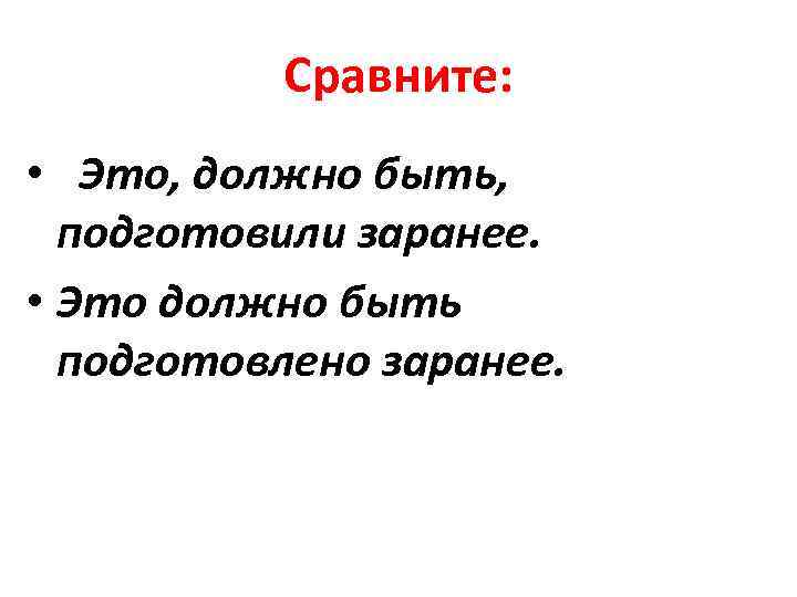 Сравните: • Это, должно быть, подготовили заранее. • Это должно быть подготовлено заранее. 