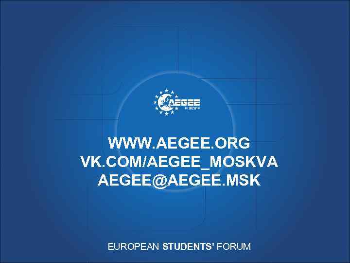 WWW. AEGEE. ORG VK. COM/AEGEE_MOSKVA AEGEE@AEGEE. MSK EUROPEAN STUDENTS’ FORUM 