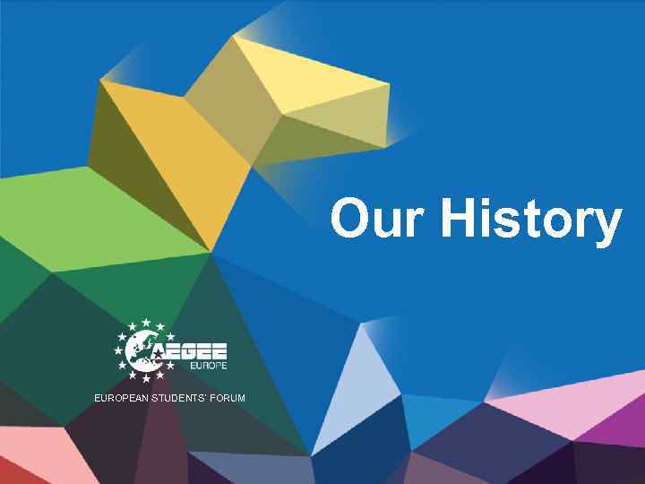 Our History EUROPEAN STUDENTS’ FORUM 