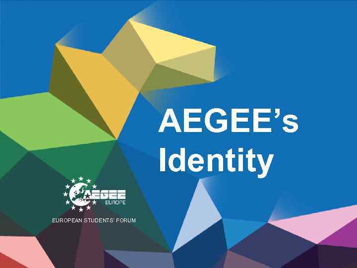 AEGEE’s Identity EUROPEAN STUDENTS’ FORUM 