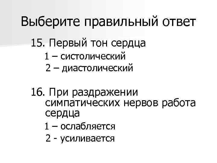 Выберите правильный ответ 15. Первый тон сердца 1 – систолический 2 – диастолический 16.