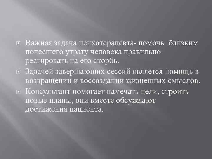  Важная задача психотерапевта- помочь близким понесшего утрату человека правильно реагировать на его скорбь.