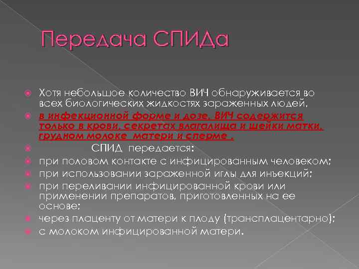 Передача СПИДа Хотя небольшое количество ВИЧ обнаруживается во всех биологических жидкостях зараженных людей, в