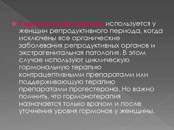  Гормональная терапия используется у женщин репродуктивного периода, когда исключены все органические заболевания репродуктивных
