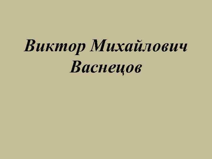 Виктор Михайлович Васнецов 