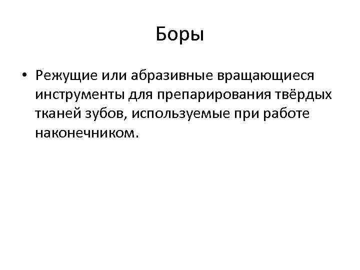 Боры • Режущие или абразивные вращающиеся инструменты для препарирования твёрдых тканей зубов, используемые при