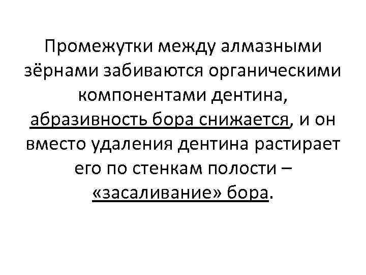 Промежутки между алмазными зёрнами забиваются органическими компонентами дентина, абразивность бора снижается, и он вместо