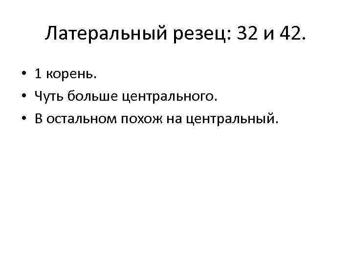 Латеральный резец: 32 и 42. • 1 корень. • Чуть больше центрального. • В