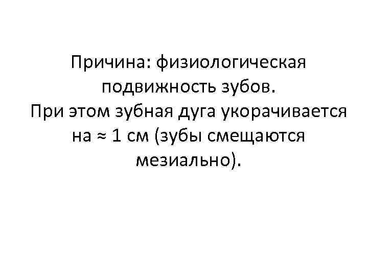 Причина: физиологическая подвижность зубов. При этом зубная дуга укорачивается на ≈ 1 см (зубы