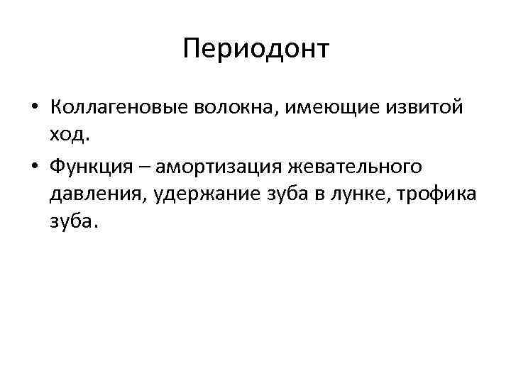 Периодонт • Коллагеновые волокна, имеющие извитой ход. • Функция – амортизация жевательного давления, удержание