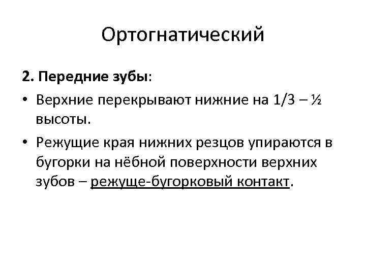 Ортогнатический 2. Передние зубы: • Верхние перекрывают нижние на 1/3 – ½ высоты. •