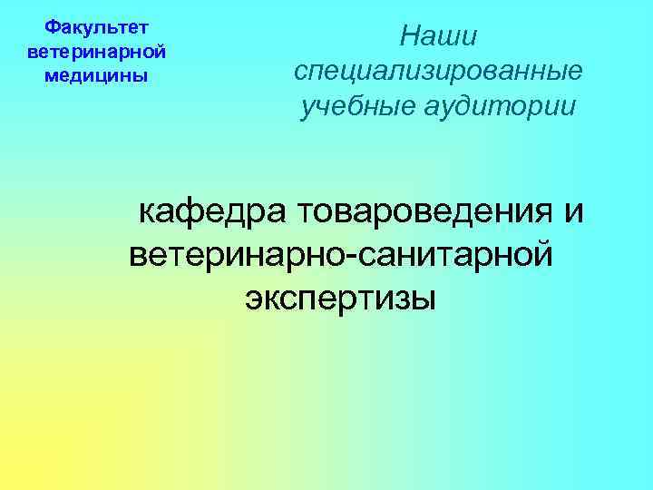 Факультет ветеринарной медицины Наши специализированные учебные аудитории кафедра товароведения и ветеринарно-санитарной экспертизы 