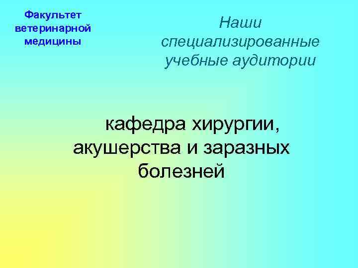Факультет ветеринарной медицины Наши специализированные учебные аудитории кафедра хирургии, акушерства и заразных болезней 