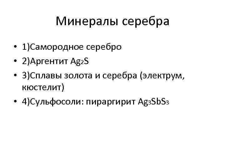 Минералы серебра • 1)Cамородное серебро • 2)Аргентит Ag 2 S • 3)Сплавы золота и