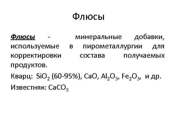 Флюсы минеральные добавки, используемые в пирометаллургии для корректировки состава получаемых продуктов. Кварц: Si. O