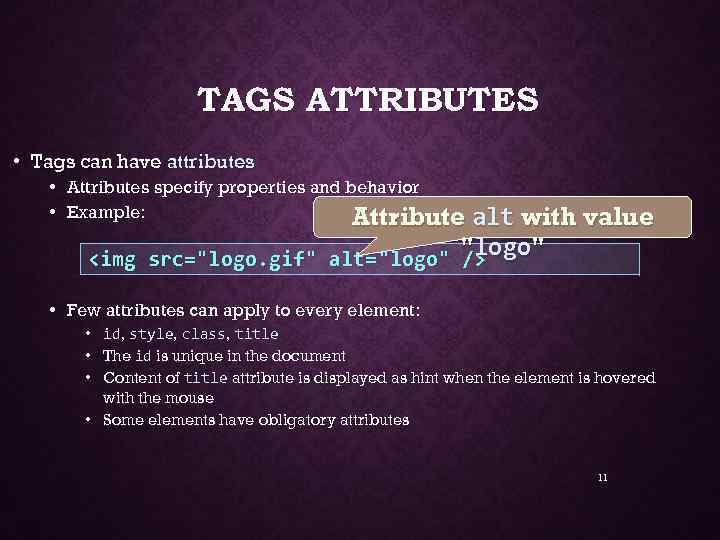 TAGS ATTRIBUTES • Tags can have attributes • Attributes specify properties and behavior •