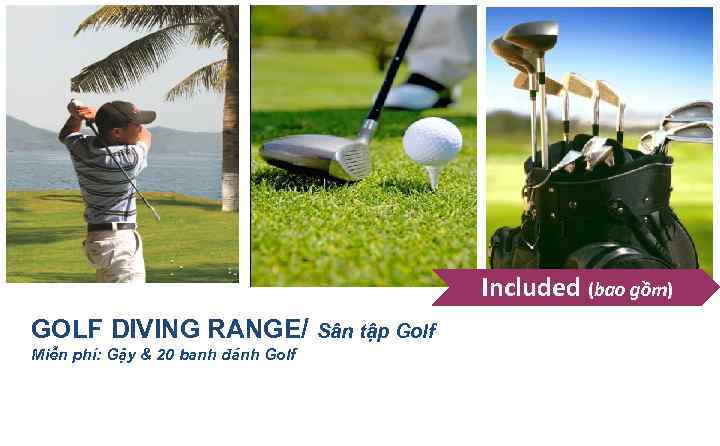 Included (bao gồm) GOLF DIVING RANGE/ Sân tập Golf Miễn phí: Gậy & 20