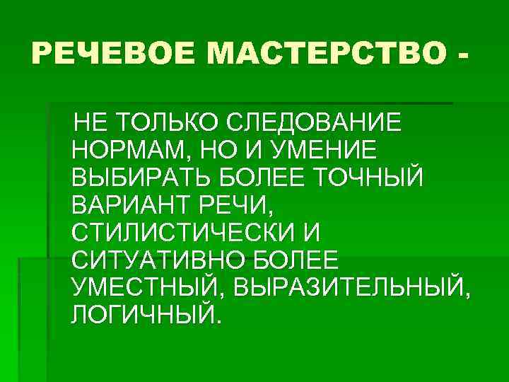 РЕЧЕВОЕ МАСТЕРСТВО НЕ ТОЛЬКО СЛЕДОВАНИЕ НОРМАМ, НО И УМЕНИЕ ВЫБИРАТЬ БОЛЕЕ ТОЧНЫЙ ВАРИАНТ РЕЧИ,