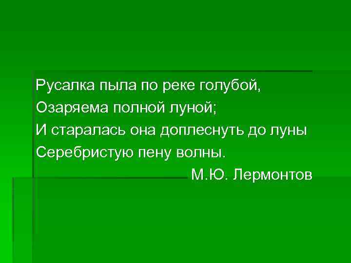 Русалка пыла по реке голубой, Озаряема полной луной; И старалась она доплеснуть до луны