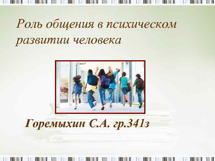 Роль общения в психическом развитии человека Горемыхин С. А. гр. 341 з 