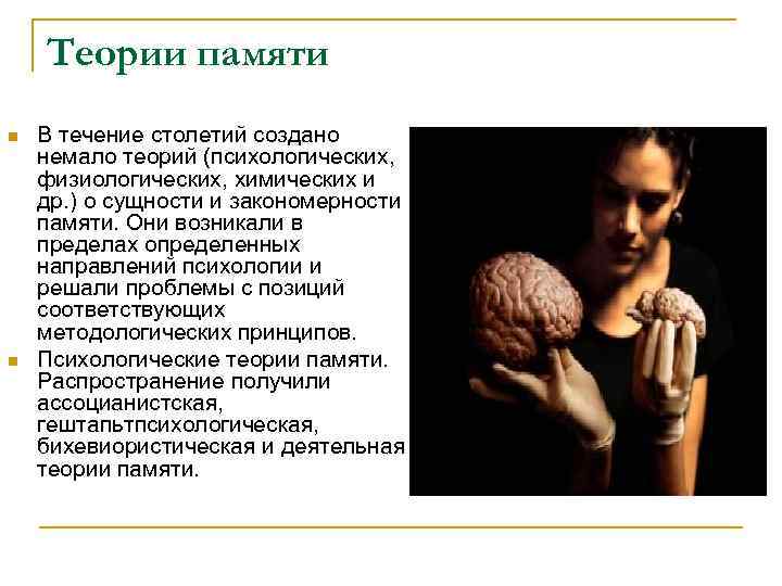 Теории памяти n n В течение столетий создано немало теорий (психологических, физиологических, химических и