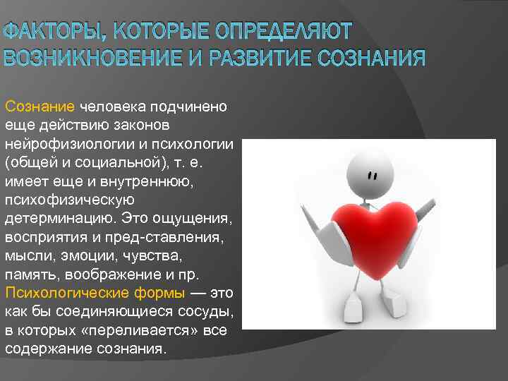 ФАКТОРЫ, КОТОРЫЕ ОПРЕДЕЛЯЮТ ВОЗНИКНОВЕНИЕ И РАЗВИТИЕ СОЗНАНИЯ Сознание человека подчинено еще действию законов нейрофизиологии