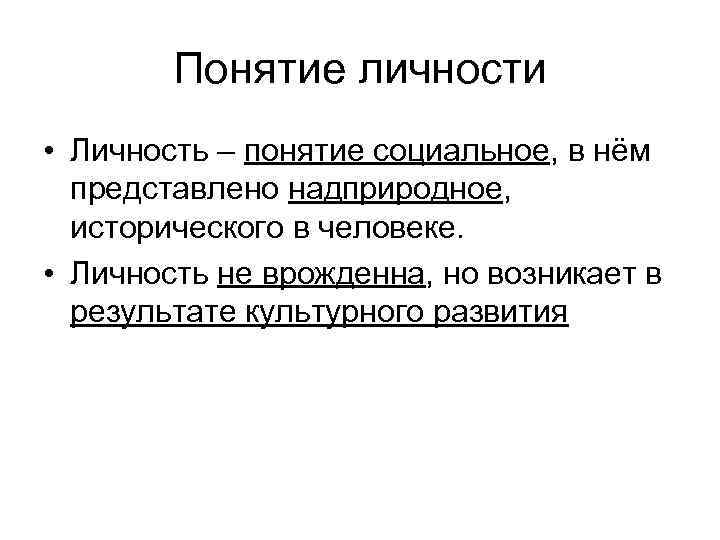 Понятие личности • Личность – понятие социальное, в нём представлено надприродное, исторического в человеке.