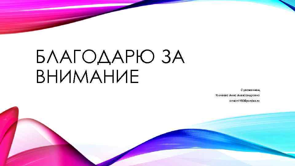 БЛАГОДАРЮ ЗА ВНИМАНИЕ С уважением, Толчеева Анна Александровна ansan 1980@yandex. ru 