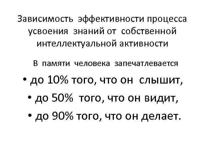 Зависимость эффективности процесса усвоения знаний от собственной интеллектуальной активности В памяти человека запечатлевается •