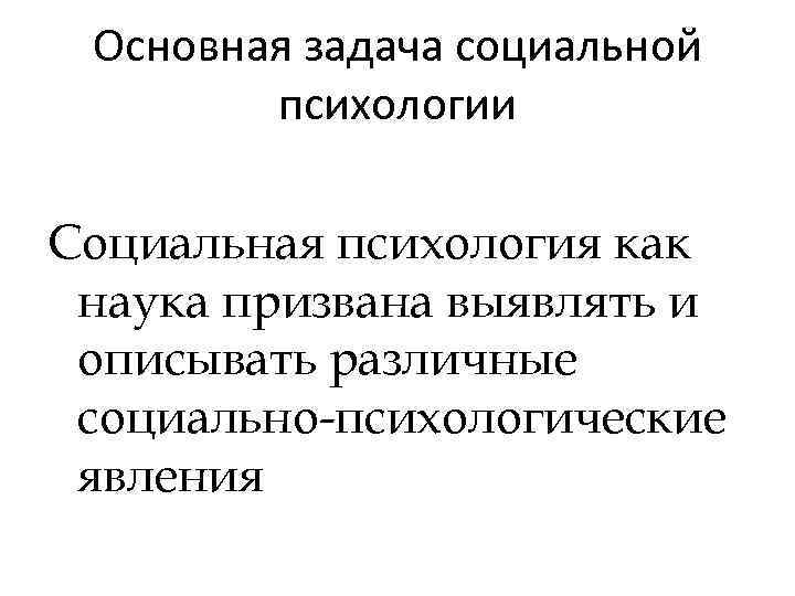 Основная задача социальной психологии Социальная психология как наука призвана выявлять и описывать различные социально-психологические