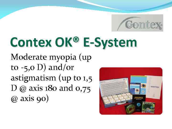 Contex OK® E-System Moderate myopia (up to -5, 0 D) and/or astigmatism (up to
