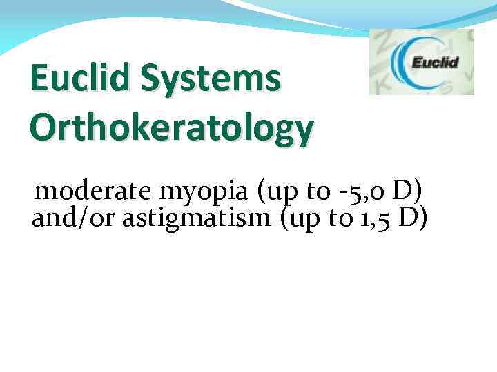 Euclid Systems Orthokeratology moderate myopia (up to -5, 0 D) and/or astigmatism (up to