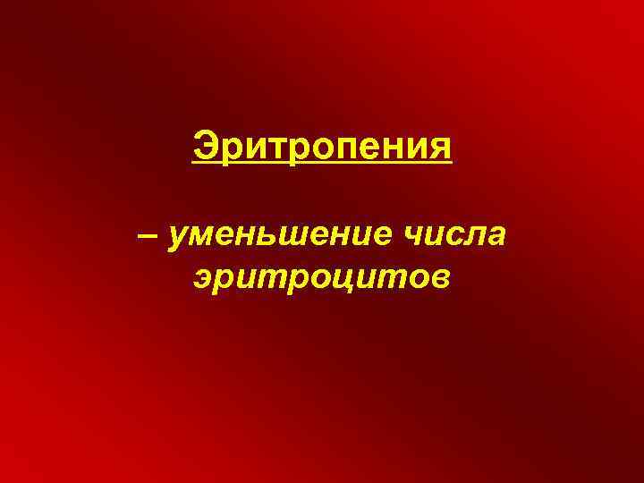Эритропения – уменьшение числа эритроцитов 