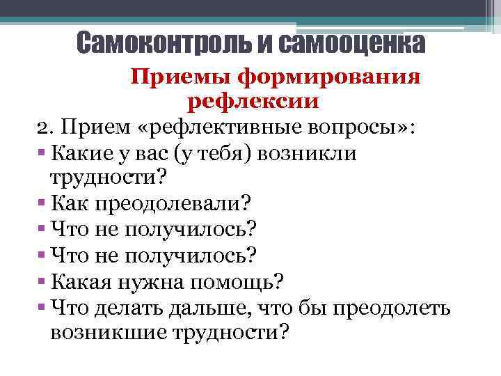 Самоконтроль и самооценка Приемы формирования рефлексии 2. Прием «рефлективные вопросы» : § Какие у